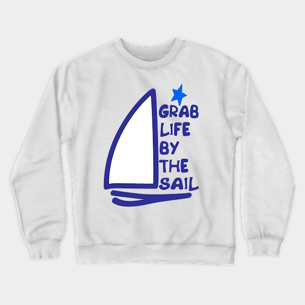 Grab Life by the Sail Crewneck Sweatshirt by Sailfaster Designs